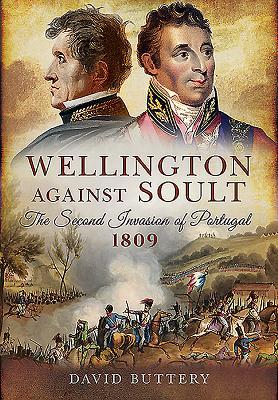 Read Wellington Against Soult: The Second Invasion of Portugal 1809 - David Buttery file in PDF