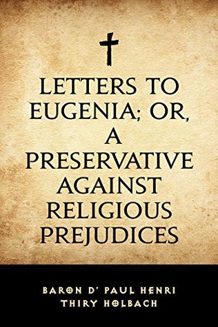 Read online Letters To Eugenia; Or, A Preservative Against Religious Prejudices - Paul Henri Thiry | ePub