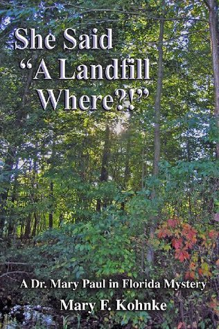 Read online She Said A Landfill Where?! (Dr. Mary Paul in Florida mysteries Book 2) - Mary Kohnke | PDF