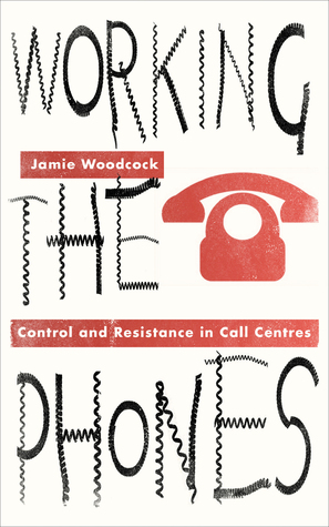 Download Working the Phones: Control and Resistance in Call Centers - Jamie Woodcock | PDF