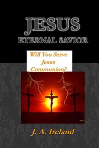 Read Jesus Eternal Savior: Will You Serve Jesus Communion? - J.A. Ireland file in PDF
