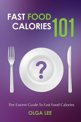 Read Fast Food Calories 101: Super Fast & Easy Just the Calories - Olga Lee | ePub