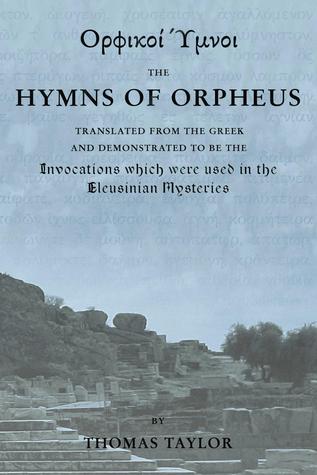 Read The Mystical Hymns of Orpheus: The Invocations Used in the Eleusinian Mysteries - Thomas Taylor | PDF