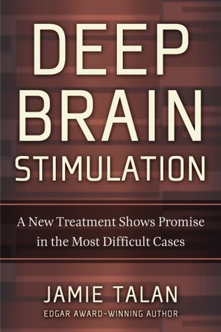Read online Deep Brain Stimulation: A New Treatment Shows Promise in the Most Difficult Cases by Jamie Talan - Jamie Talan | ePub