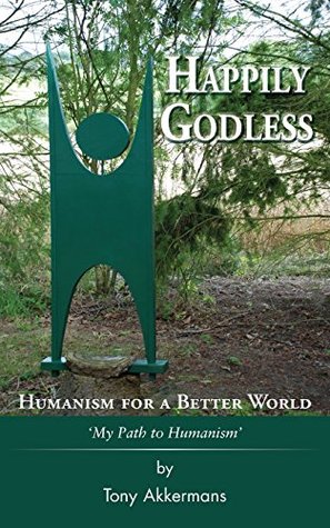 Read Happily Godless - Humanism for a Better World - Tony Akkermans file in PDF