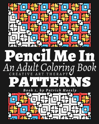 Read online Pencil Me In.: An Adult Coloring Book. Creative Art Therapy Patterns, Book 1 (Volume 1) - Patrick Hoesly file in PDF