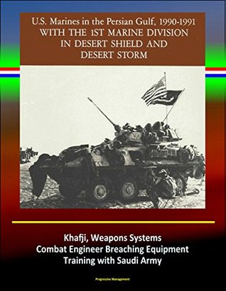 Read With the 1st Marine Division in Desert Shield and Desert Storm - U.S. Marines in the Persian Gulf, 1990-1991 - Khafji, Weapons Systems, Combat Engineer Breaching Equipment, Training with Saudi Army - U.S. Government | PDF