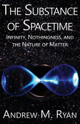 Read The Substance of Spacetime: Infinity, Nothingness, and the Nature of Matter - Andrew M. Ryan | PDF