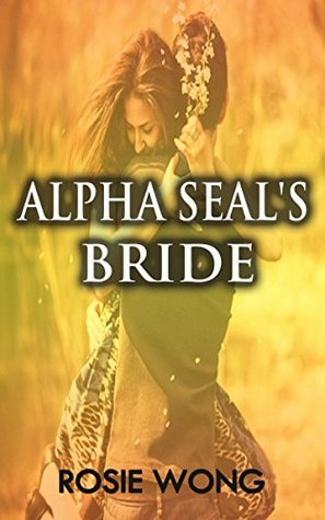 Read Alpha Seal's Bride: MILITARY ROMANCE COLLECTION (An Alpha Male Bady Boy Navy SEAL Contemporary Mystery Romance) (Military Romance Short Stories Collection) - Rosie Wong | PDF