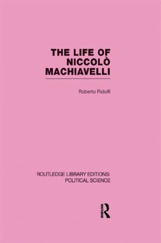 Read online The Life of Niccolò Machiavelli (Routledge Library Editions: Political Science Volume 26) - Roberto Ridolfi file in PDF