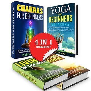 Read Chakras for Beginners, Yoga, Meditation and How to Live in the Now 4 in 1 Box Set!: The Spiritual Guide to Living a Happier, Simpler and More Fulfilling Life with 4 in 1 Box Set - Isabella Main file in PDF