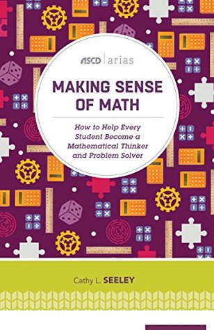 Read Making Sense of Math: How to Help Every Student Become a Mathematical Thinker and Problem Solver (ASCD Arias) - Cathy L Seeley | ePub