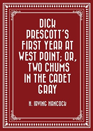 Read online Dick Prescott's First Year at West Point; Or, Two Chums in the Cadet Gray - H. Irving Hancock file in PDF