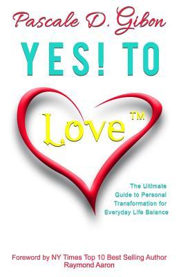 Read Yes! to Love: The Ultimate Guide to Personal Transformation for Everyday Life Balance - Pascale D. Gibon file in ePub