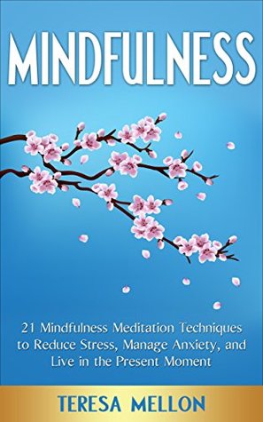 Download Mindfulness: 21 Mindfulness Meditation Techniques to Reduce Stress, Manage Anxiety, and Live in the Present Moment - Teresa Mellon file in PDF