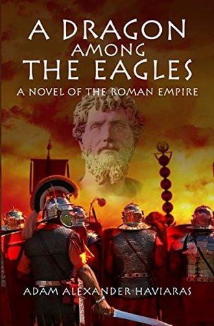 Read A Dragon among the Eagles: A Novel of the Roman Empire (Eagles and Dragons Book 0) - Adam Alexander Haviaras file in PDF