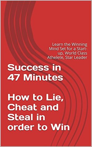 Download Success in 47 Minutes : How to Lie, Cheat and Steal in order to Win: The Winning Mind- Set for World Class Success - Michael J. Tolan | ePub