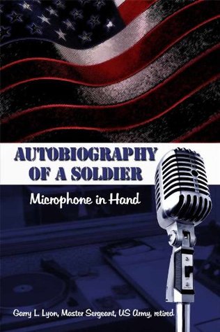 Read online Autobiography of a Soldier: Microphone in Hand - Garry L. Lyon Master Sergeant US Army retired | ePub