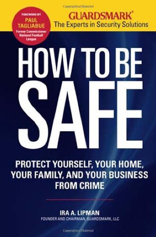 Download How to Be Safe: Survival Tactics to Protect Yourself, Your Home, Your Business and Your Family - Ira A. Lipman | PDF