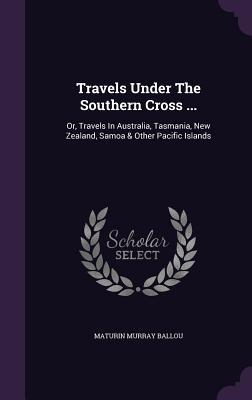 Read online Travels Under the Southern Cross : Or, Travels in Australia, Tasmania, New Zealand, Samoa & Other Pacific Islands - Maturin Murray Ballou file in ePub