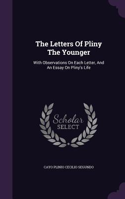 Read The Letters of Pliny the Younger: With Observations on Each Letter, and an Essay on Pliny's Life - Cayo Plinio Cecilio Segundo | PDF