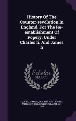 Read History of the Counter-Revolution in England, for the Re-Establishment of Popery, Under Charles II. and James II - Armand Carrel file in ePub