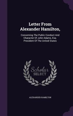 Read online Letter from Alexander Hamilton,: Concerning the Public Conduct and Character of John Adams, Esq. President of the United States - Alexander Hamilton | PDF