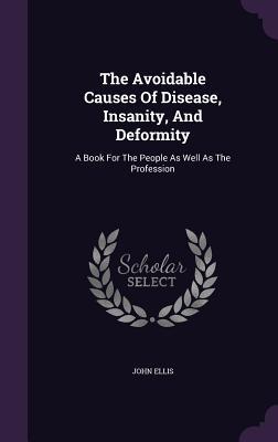 Read online The Avoidable Causes of Disease, Insanity, and Deformity: A Book for the People as Well as the Profession - John Ellis | PDF