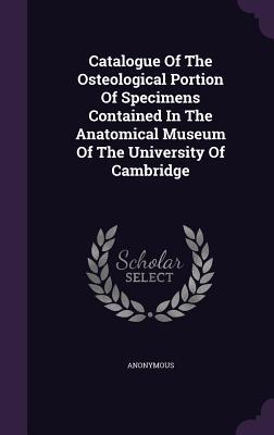Read online Catalogue of the Osteological Portion of Specimens Contained in the Anatomical Museum of the University of Cambridge - Anonymous | PDF