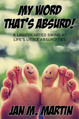 Download My Word That's Absurd!: A Lighthearted Swing at Life's Little Absurdities - Jan M. Martin file in ePub