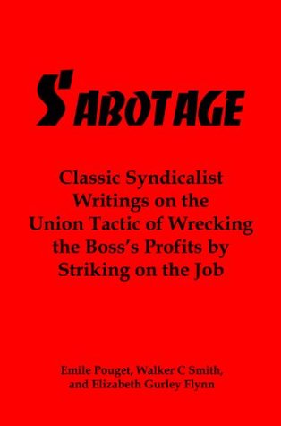 Read online Sabotage: Classic Syndicalist Writings on the Union Tactic of Wrecking the Boss's Profits by Striking on the Job - Walker C. Smith | PDF