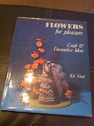 Read Flowers for Pleasure: Craft and Decorative Ideas - Kit Nicol | PDF