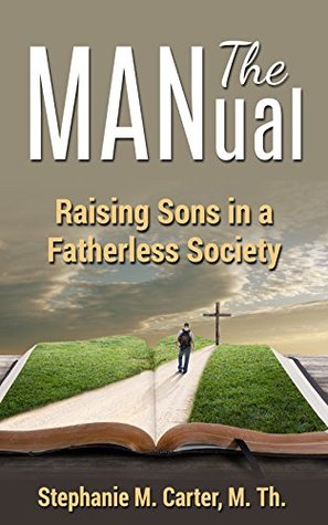 Read The MANual: Raising Sons In A Fatherless Society - Stephanie M. Carter | PDF