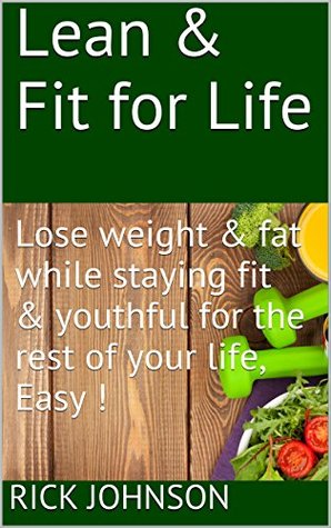 Read Lean & Fit for Life: Lose weight & fat while staying fit & youthful for the rest of your life, Easy ! - Rick Johnson file in ePub