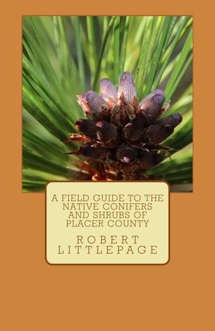Read online A Field Guide to the Native Conifers and Shrubs of Placer county - Robert Littlepage | ePub