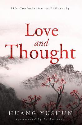 Read online Love and Thought: Life Confucianism as Philosophy - Huang Yushun | ePub