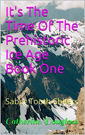 Download It's The Time Of The Prehistoric Ice Age Book One: Saber Tooth Shiters (Prehistoric Ice Age Shiters 5) - Catherine Douglass file in PDF
