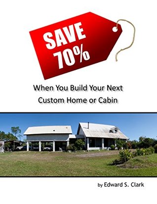 Download Save 70% When You Build Your Next Custom Home or Cabin - Edward S. Clark | ePub
