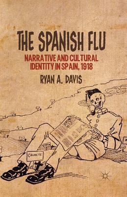 Read The Spanish Flu: Narrative and Cultural Identity in Spain, 1918 - Ryan A. Davis file in ePub
