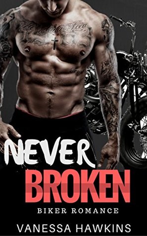 Read online BIKER ROMANCE: Bad Boy Romance: Never Broken (Secret Baby Biker Alpha Male Romance) (New Adult Contemporary Pregnancy Romance) - Vanessa Hawkins file in ePub