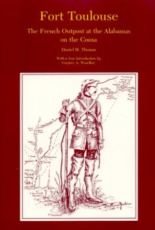Read online Fort Toulouse: The French Outpost at the Alabamas on the Coosa (Library Alabama Classics) - Daniel H. Thomas | PDF