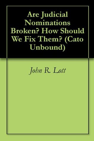Read Are Judicial Nominations Broken? How Should We Fix Them? (Cato Unbound Book 201401) - John R. Lott Jr. file in PDF