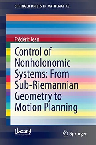 Read Control of Nonholonomic Systems: from Sub-Riemannian Geometry to Motion Planning (SpringerBriefs in Mathematics) - Frederic Jean file in PDF