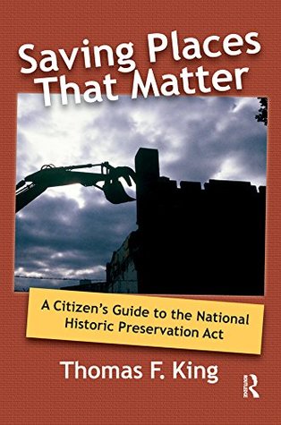 Read Saving Places that Matter: A Citizen's Guide to the National Historic Preservation Act - Thomas F King | PDF