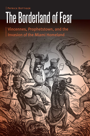 Read online The Borderland of Fear: Vincennes, Prophetstown, and the Invasion of the Miami Homeland - Patrick Bottiger file in PDF