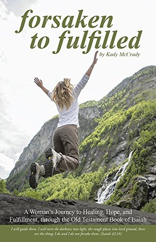 Download Forsaken to Fulfilled: A Woman's Journey to Healing, Hope, and Fulfillment, through the Old Testament Book of Isaiah - Kady McCrady file in PDF