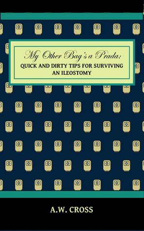 Read My Other Bag's a Prada: Quick and Dirty Tips for Surviving an Ileostomy - A.W. Cross | ePub