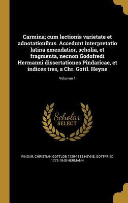 Read Carmina; Cum Lectionis Varietate Et Adnotationibus. Accedunt Interpretatio Latina Emendatior, Scholia, Et Fragmenta, Necnon Godofredi Hermanni Dissertationes Pindaricae, Et Indices Tres, a Chr. Gottl. Heyne; Volumen 1 - Christian Gottlob Heyne | PDF