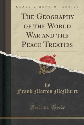 Read The Geography of the World War and the Peace Treaties (Classic Reprint) - Frank Morton McMurry | PDF