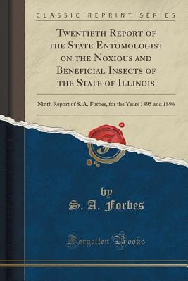 Download Twentieth Report of the State Entomologist on the Noxious and Beneficial Insects of the State of Illinois: Ninth Report of S. A. Forbes, for the Years 1895 and 1896 (Classic Reprint) - Stephen Alfred Forbes file in PDF